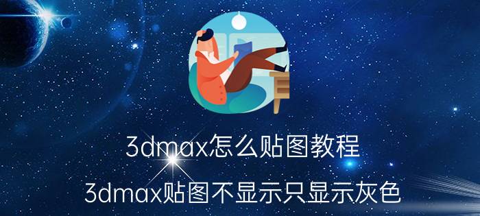 3dmax怎么贴图教程 3dmax贴图不显示只显示灰色？